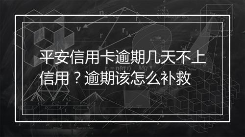 平安信用卡逾期几天不上信用？逾期该怎么补救