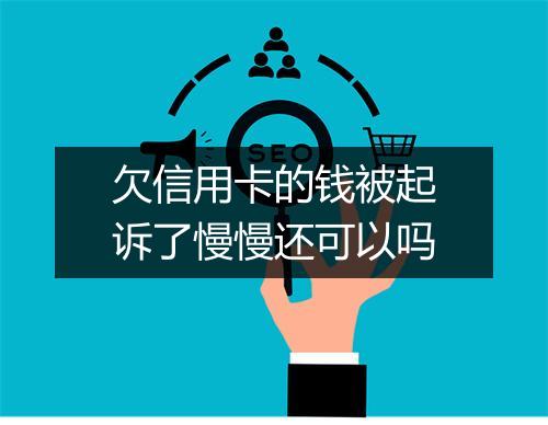 欠信用卡的钱被起诉了慢慢还可以吗