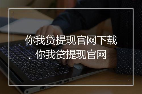 你我贷提现官网下载，你我贷提现官网