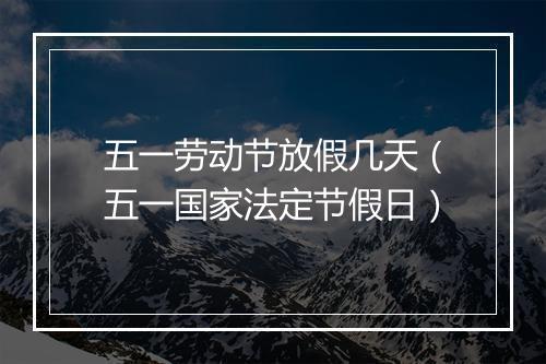 五一劳动节放假几天（五一国家法定节假日）