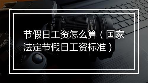 节假日工资怎么算（国家法定节假日工资标准）