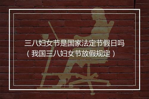 三八妇女节是国家法定节假日吗（我国三八妇女节放假规定）