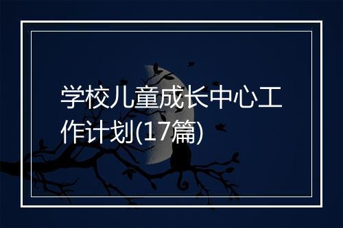 学校儿童成长中心工作计划(17篇)
