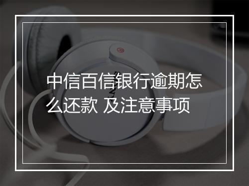中信百信银行逾期怎么还款 及注意事项