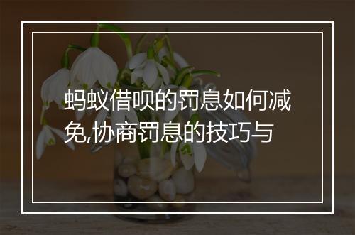 蚂蚁借呗的罚息如何减免,协商罚息的技巧与