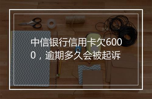 中信银行信用卡欠6000，逾期多久会被起诉