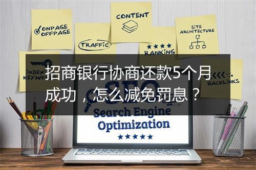 招商银行协商还款5个月成功，怎么减免罚息？