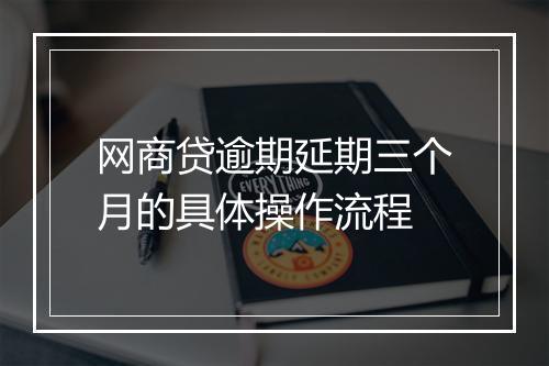 网商贷逾期延期三个月的具体操作流程