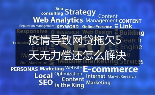 疫情导致网贷拖欠5天无力偿还怎么解决