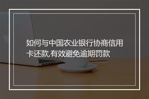 如何与中国农业银行协商信用卡还款,有效避免逾期罚款