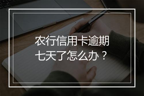 农行信用卡逾期七天了怎么办？