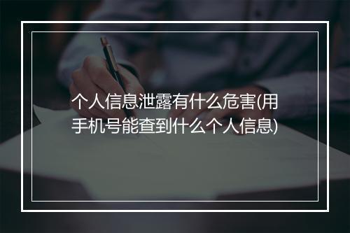 个人信息泄露有什么危害(用手机号能查到什么个人信息)