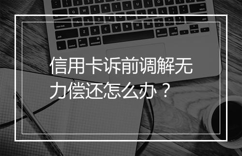 信用卡诉前调解无力偿还怎么办？