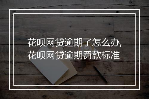 花呗网贷逾期了怎么办,花呗网贷逾期罚款标准