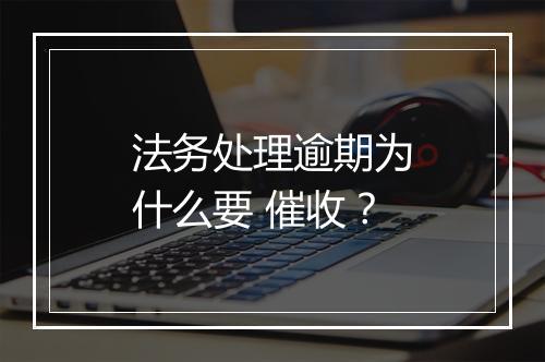 法务处理逾期为什么要 催收？