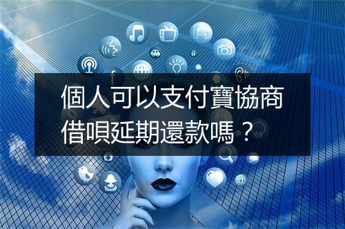 個人可以支付寶協商借唄延期還款嗎？