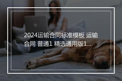 2024运输合同标准模板 运输合同 普通1 精选通用版10篇