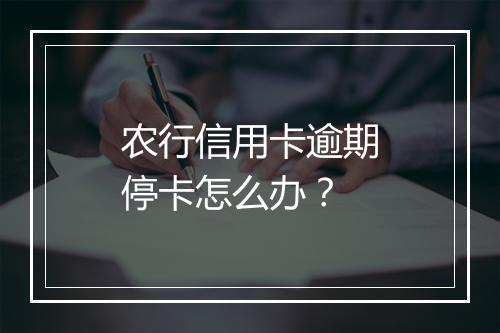 农行信用卡逾期停卡怎么办？