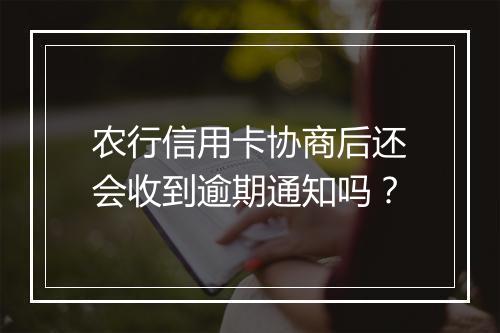 农行信用卡协商后还会收到逾期通知吗？