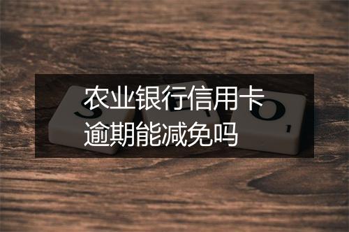 农业银行信用卡逾期能减免吗