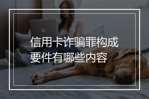 信用卡诈骗罪构成要件有哪些内容