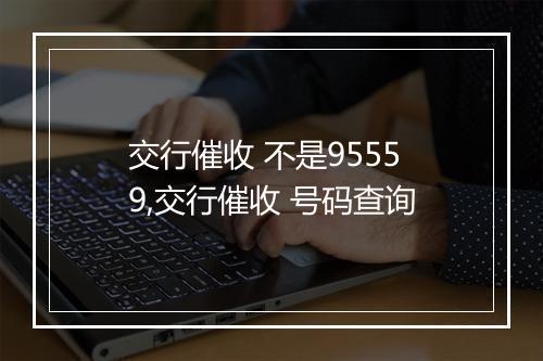 交行催收 不是95559,交行催收 号码查询