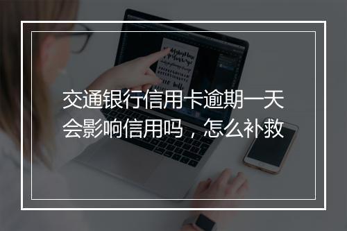 交通银行信用卡逾期一天会影响信用吗，怎么补救