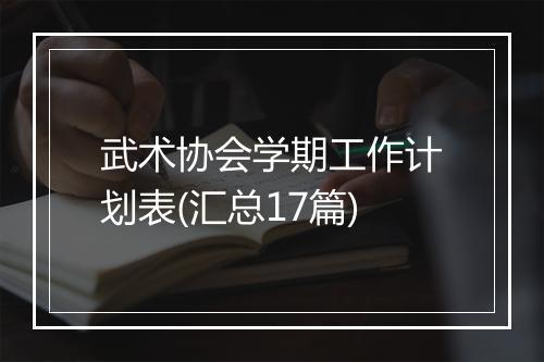 武术协会学期工作计划表(汇总17篇)