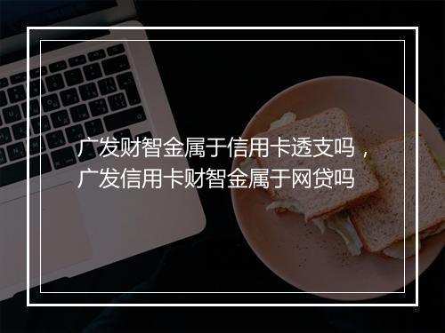 广发财智金属于信用卡透支吗，广发信用卡财智金属于网贷吗