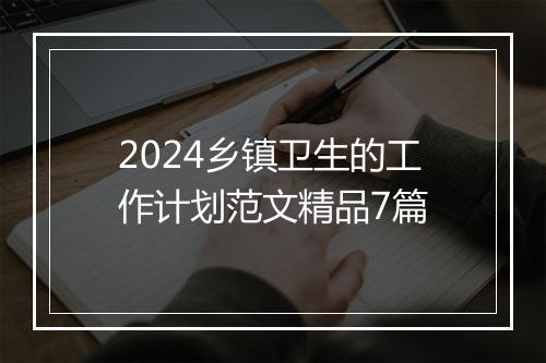 2024乡镇卫生的工作计划范文精品7篇
