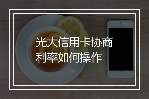 光大信用卡协商利率如何操作