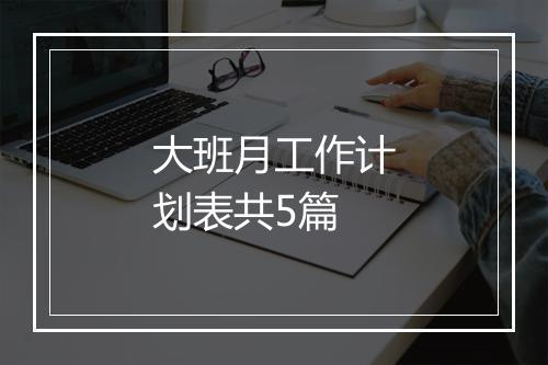 大班月工作计划表共5篇