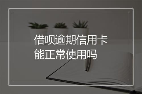 借呗逾期信用卡能正常使用吗