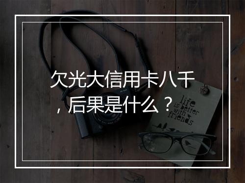 欠光大信用卡八千，后果是什么？