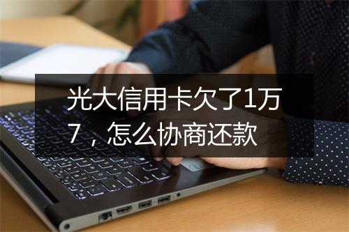 光大信用卡欠了1万7，怎么协商还款