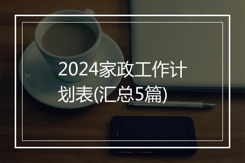2024家政工作计划表(汇总5篇)