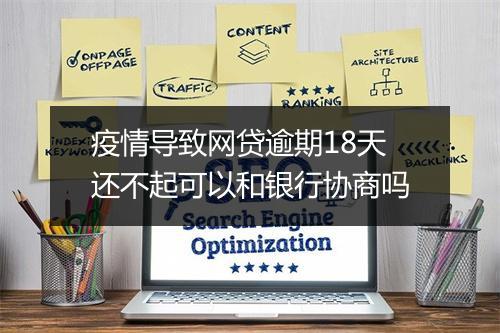 疫情导致网贷逾期18天还不起可以和银行协商吗