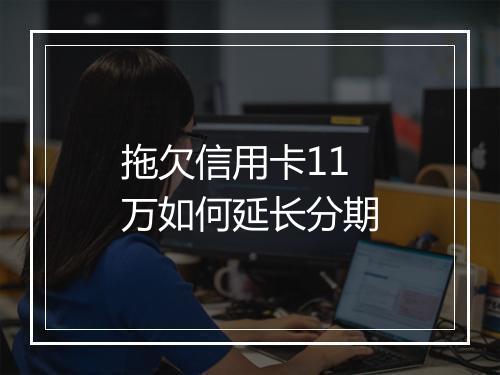 拖欠信用卡11万如何延长分期