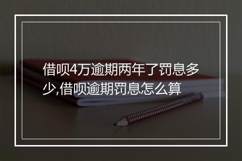 借呗4万逾期两年了罚息多少,借呗逾期罚息怎么算