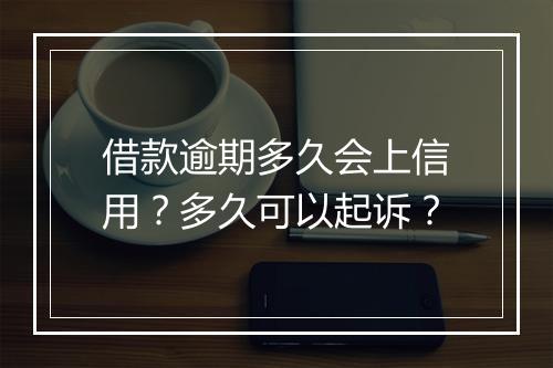借款逾期多久会上信用？多久可以起诉？