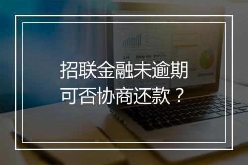 招联金融未逾期可否协商还款？