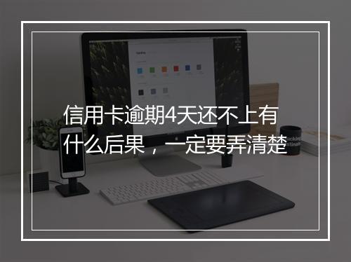 信用卡逾期4天还不上有什么后果，一定要弄清楚