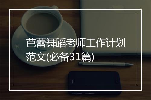 芭蕾舞蹈老师工作计划范文(必备31篇)