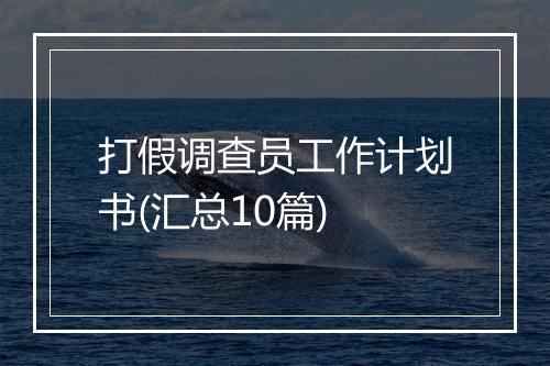 打假调查员工作计划书(汇总10篇)