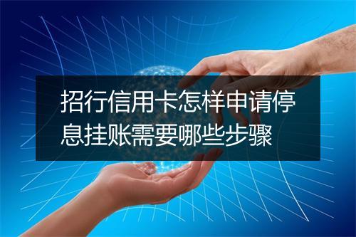 招行信用卡怎样申请停息挂账需要哪些步骤