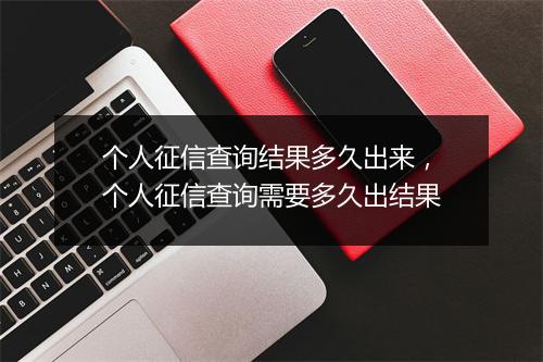 个人征信查询结果多久出来，个人征信查询需要多久出结果