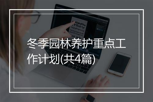 冬季园林养护重点工作计划(共4篇)