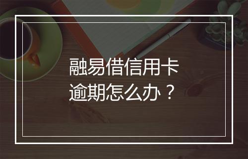 融易借信用卡逾期怎么办？
