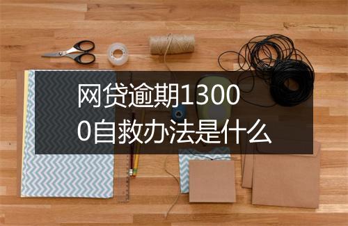 网贷逾期13000自救办法是什么