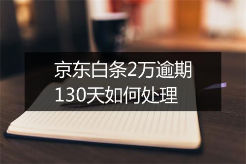 京东白条2万逾期130天如何处理